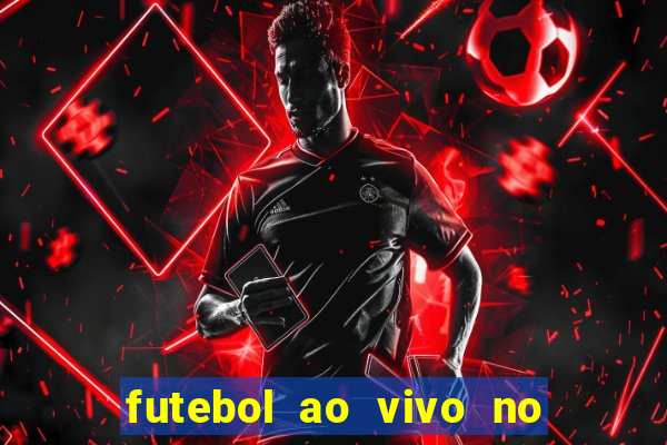 futebol ao vivo no celular futemax